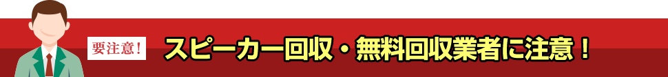 スピーカー回収・無料回収業者に注意！